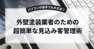 パソコンが苦手でも大丈夫！外壁塗装業者のための超簡単な見込み客管理術